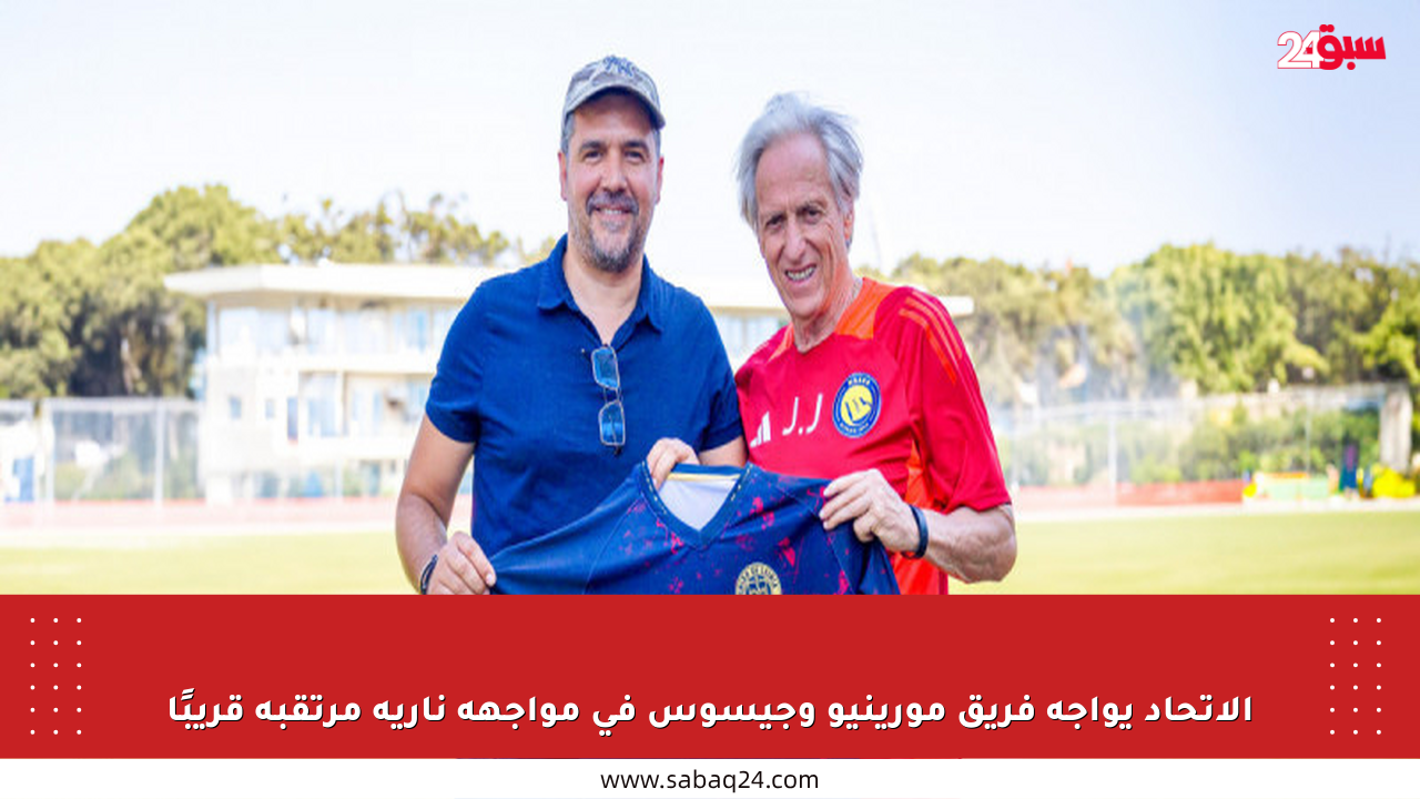 الاتحاد يواجه فريق مورينيو وجيسوس في مواجهة نارية مرتقبة قريبًا